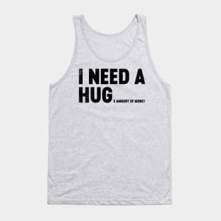 I Need A Hug Huge Amount Of Money (Black) Funny Tank Top